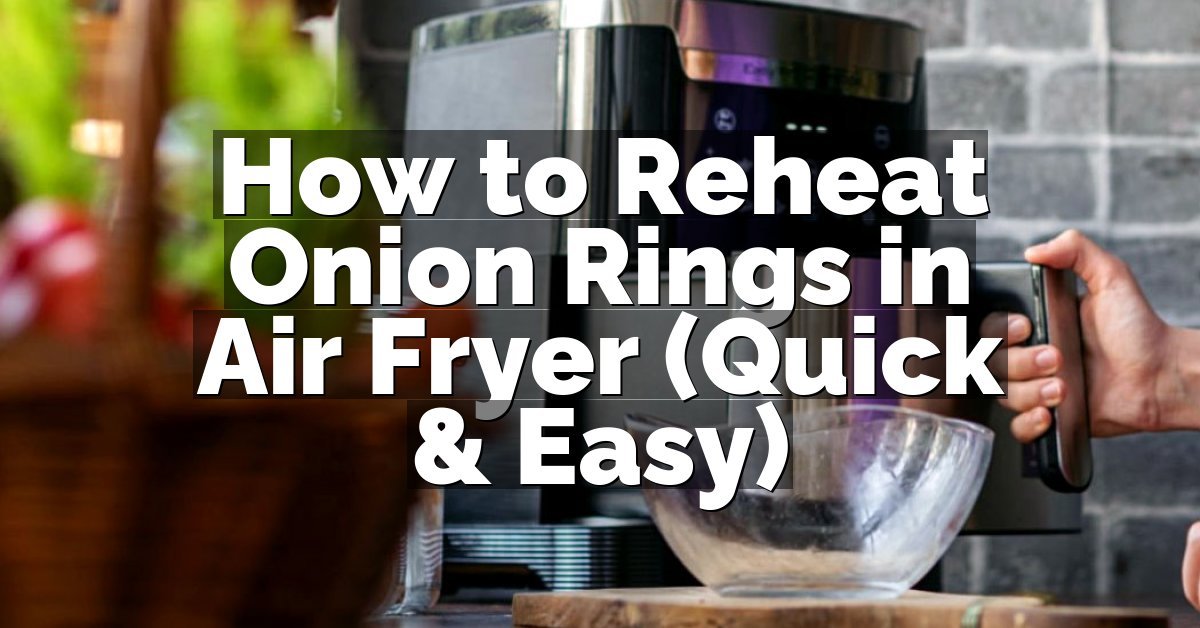 How to Reheat Onion Rings in Air Fryer (Quick & Easy)