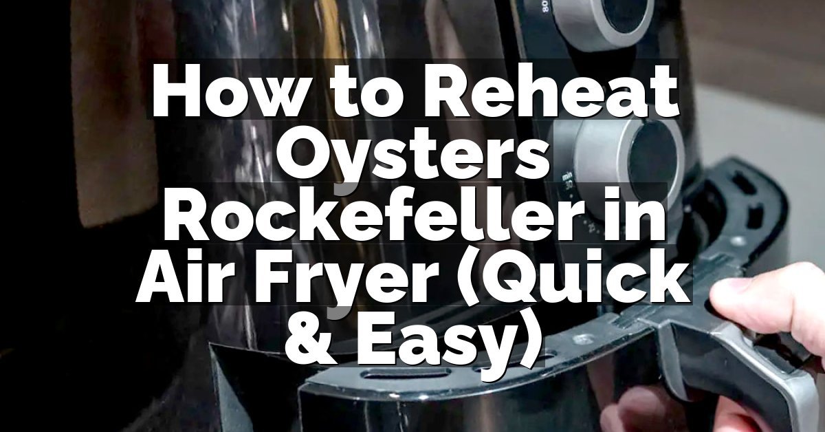 How to Reheat Oysters Rockefeller in Air Fryer (Quick & Easy)