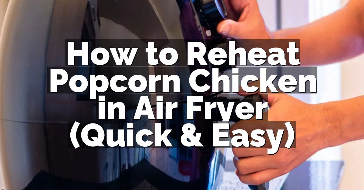How to Reheat Popcorn Chicken in Air Fryer (Quick & Easy)