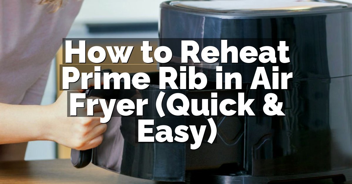 How to Reheat Prime Rib in Air Fryer (Quick & Easy)