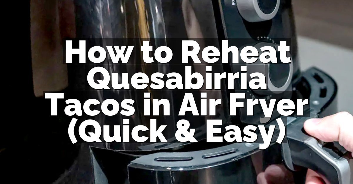 How to Reheat Quesabirria Tacos in Air Fryer (Quick & Easy)