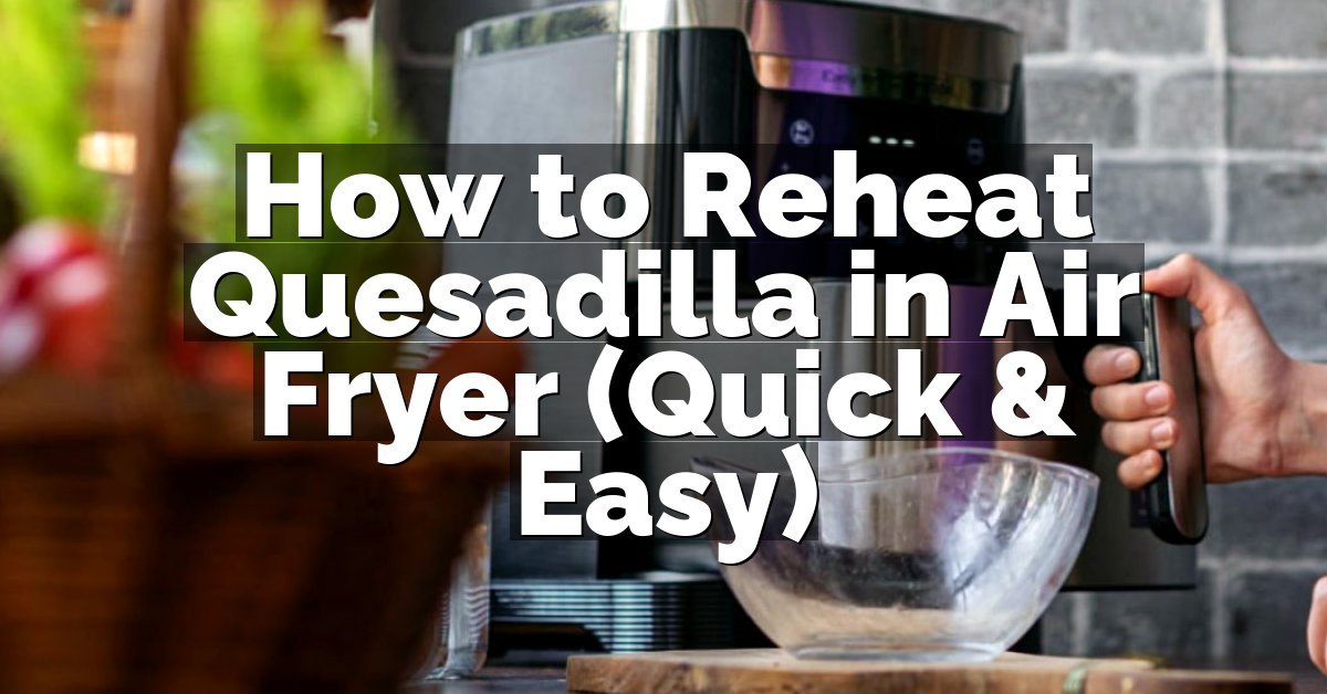 How to Reheat Quesadilla in Air Fryer (Quick & Easy)