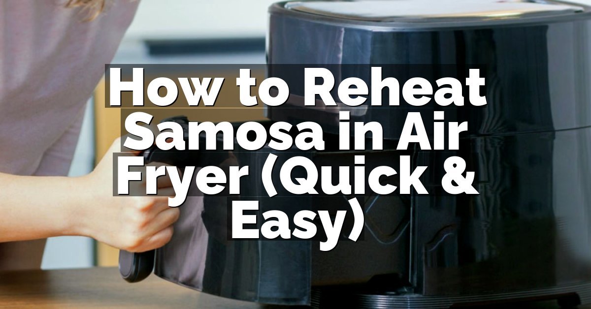 How to Reheat Samosa in Air Fryer (Quick & Easy)