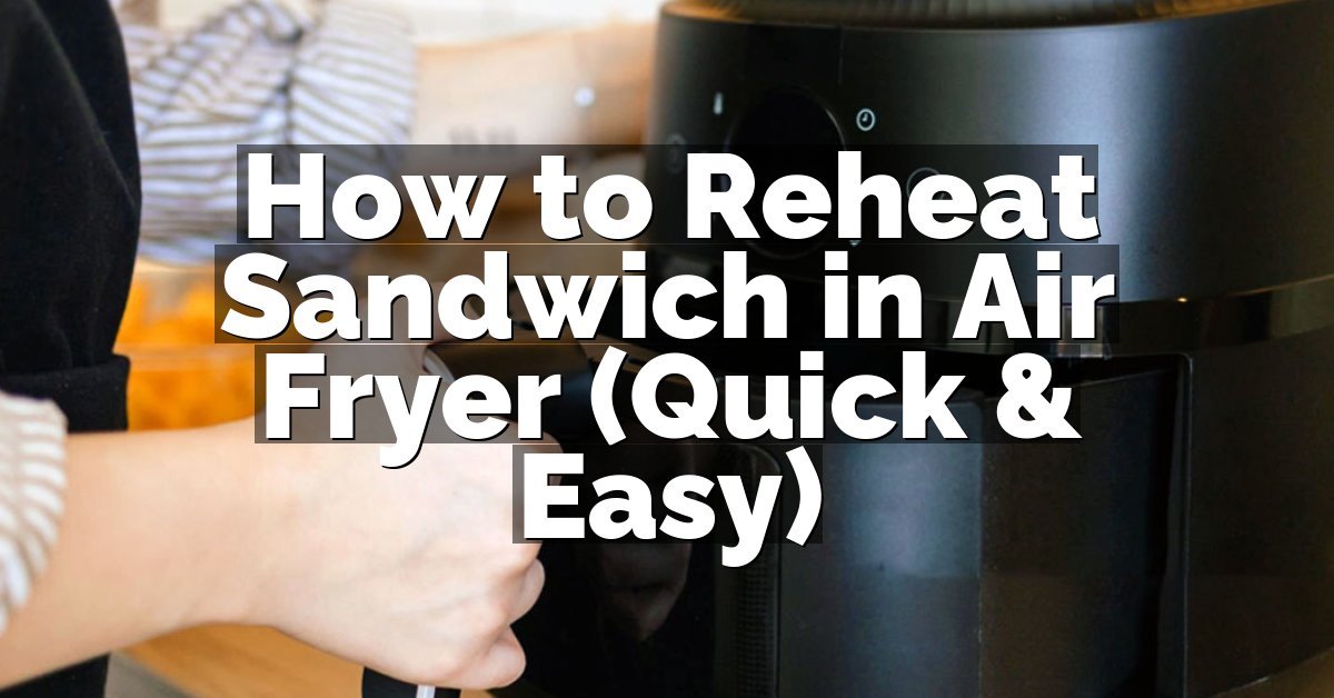 How to Reheat Sandwich in Air Fryer (Quick & Easy)
