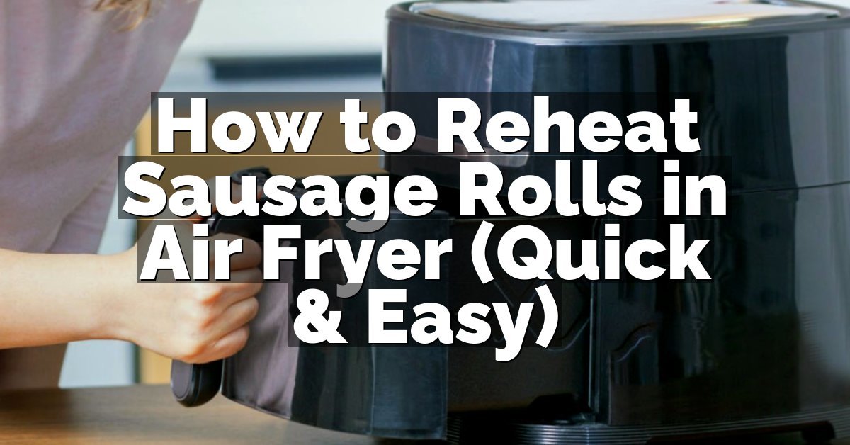 How to Reheat Sausage Rolls in Air Fryer (Quick & Easy)