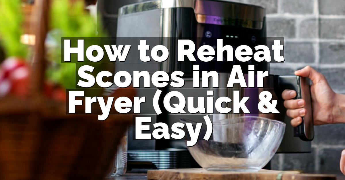 How to Reheat Scones in Air Fryer (Quick & Easy)