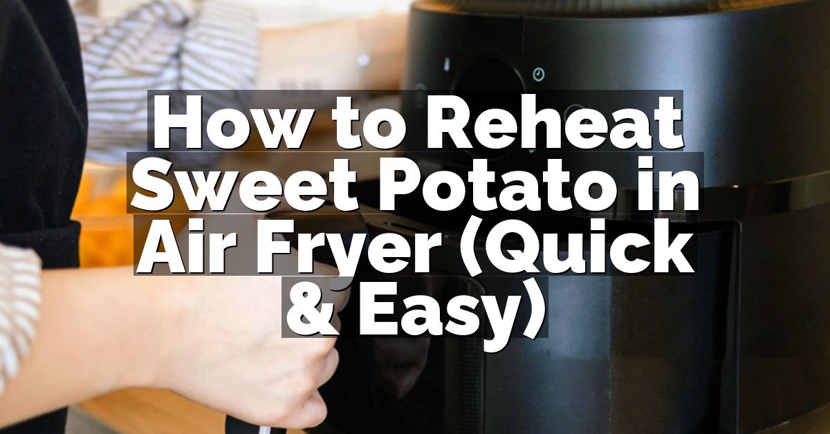 How to Reheat Sweet Potato in Air Fryer (Quick & Easy)