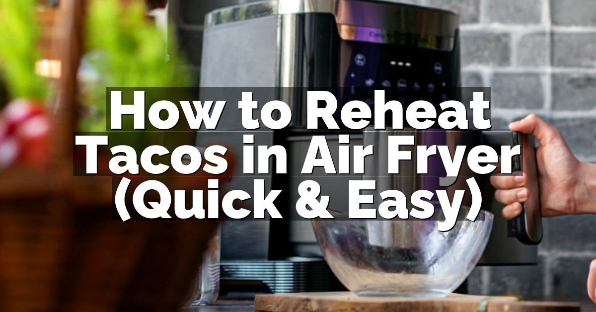 How to Reheat Tacos in Air Fryer (Quick & Easy)