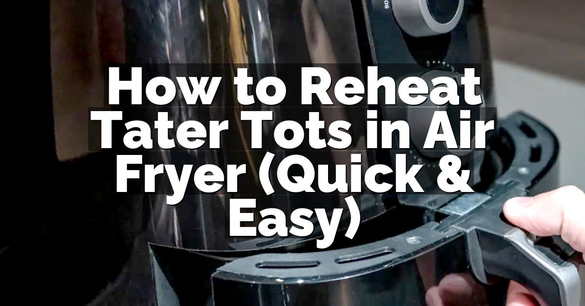 How to Reheat Tater Tots in Air Fryer (Quick & Easy)