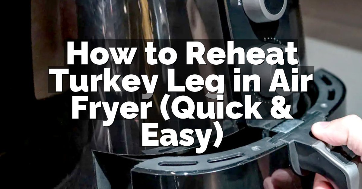 How to Reheat Turkey Leg in Air Fryer (Quick & Easy)