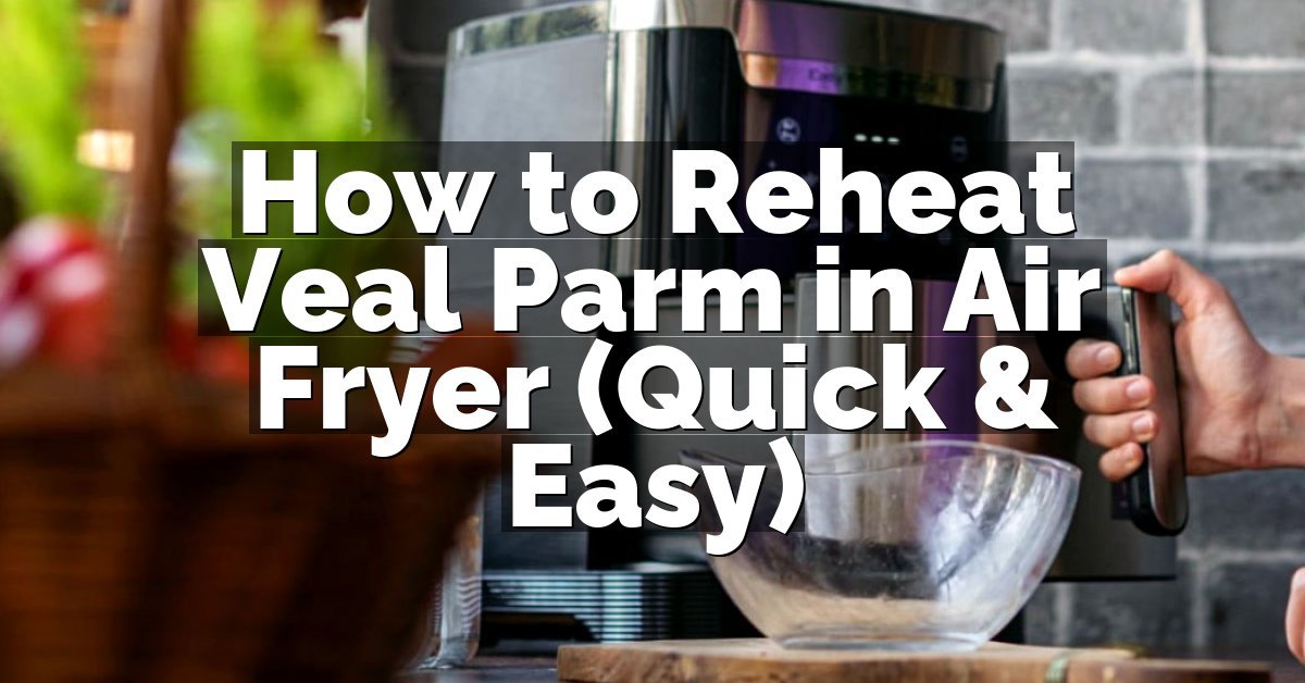 How to Reheat Veal Parm in Air Fryer (Quick & Easy)