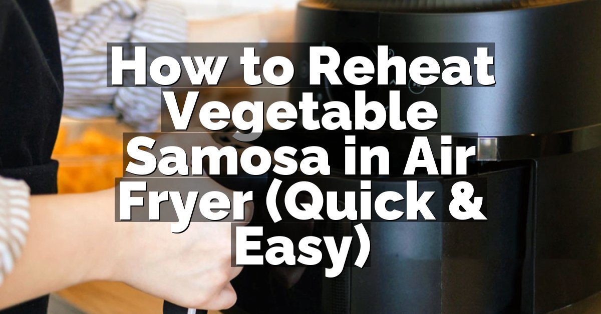 How to Reheat Vegetable Samosa in Air Fryer (Quick & Easy)