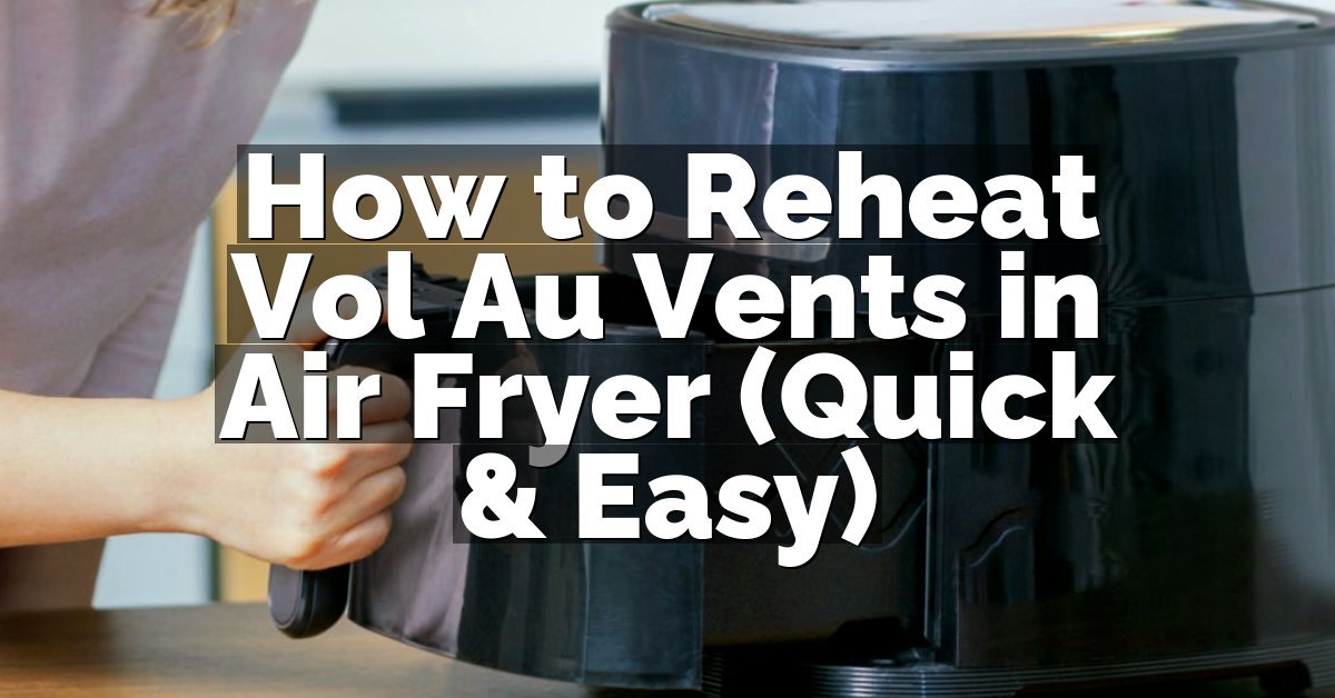 How to Reheat Vol Au Vents in Air Fryer (Quick & Easy)