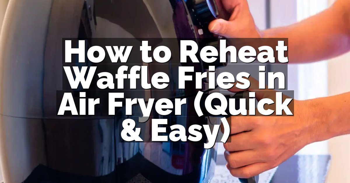 How to Reheat Waffle Fries in Air Fryer (Quick & Easy)