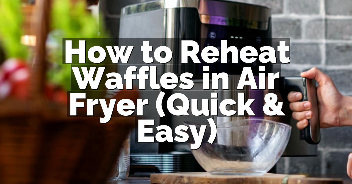 How to Reheat Waffles in Air Fryer (Quick & Easy)