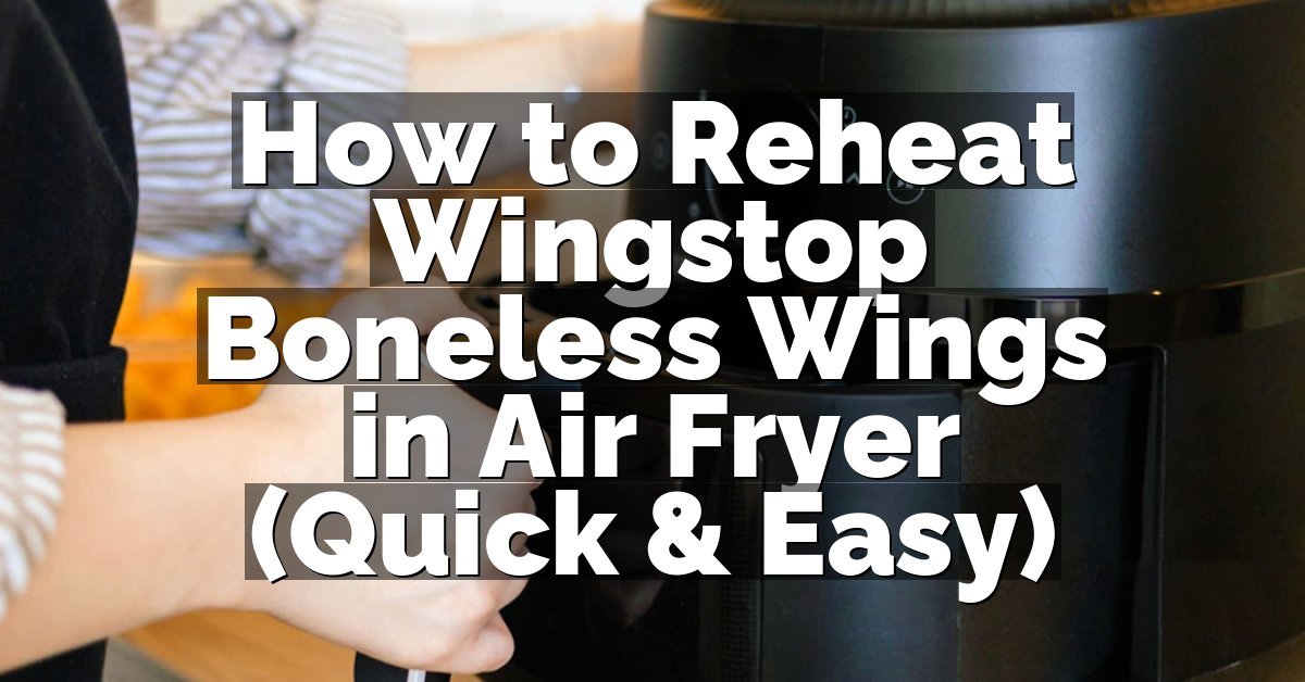 How to Reheat Wingstop Boneless Wings in Air Fryer (Quick & Easy)
