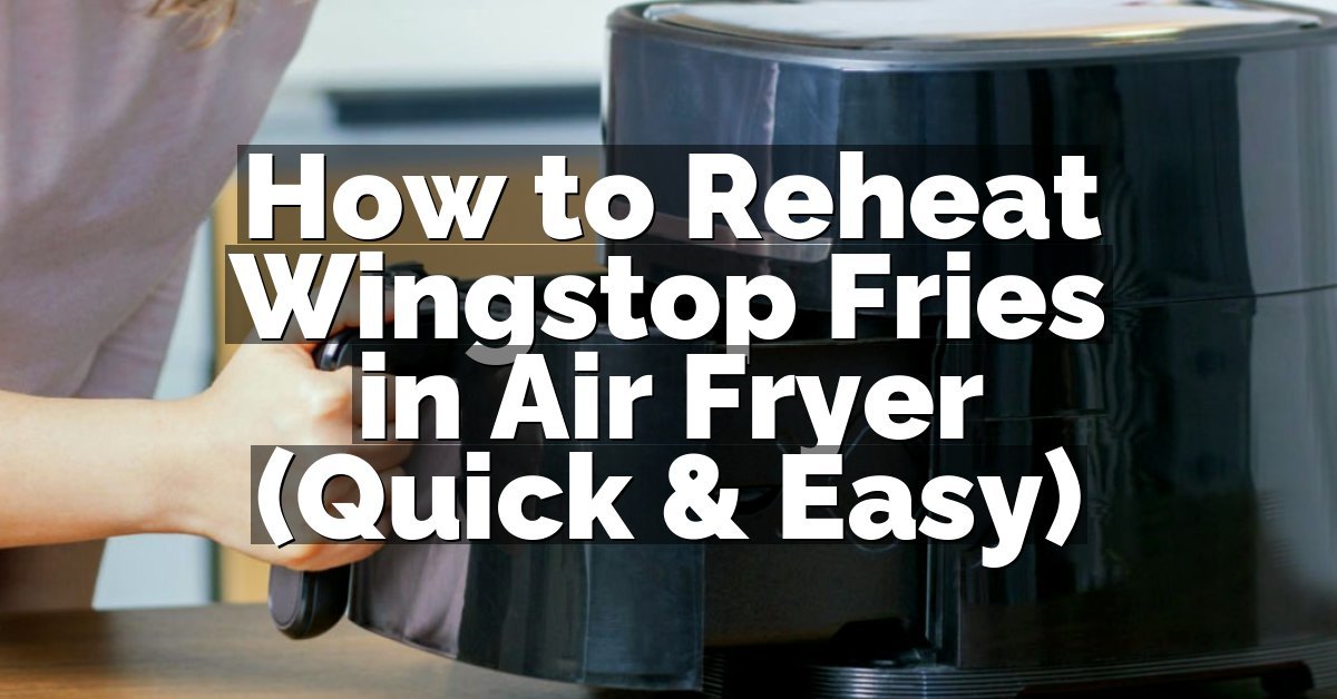 How to Reheat Wingstop Fries in Air Fryer (Quick & Easy)