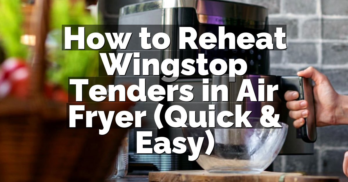 How to Reheat Wingstop Tenders in Air Fryer (Quick & Easy)