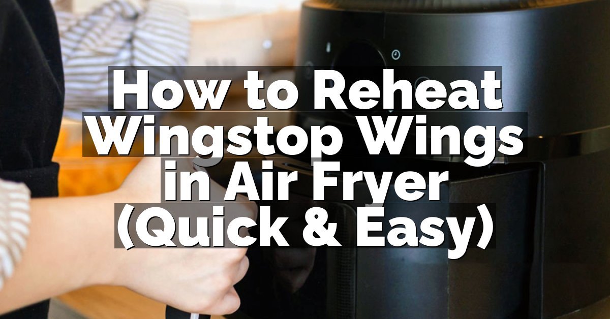 How to Reheat Wingstop Wings in Air Fryer (Quick & Easy)