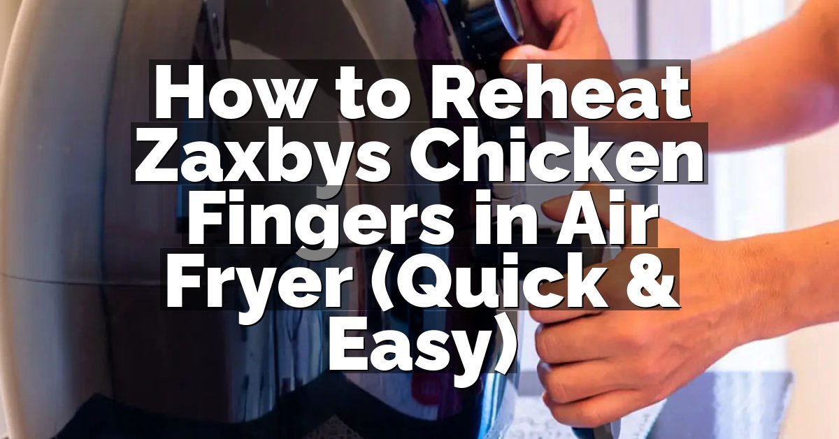 How to Reheat Zaxbys Chicken Fingers in Air Fryer (Quick & Easy)