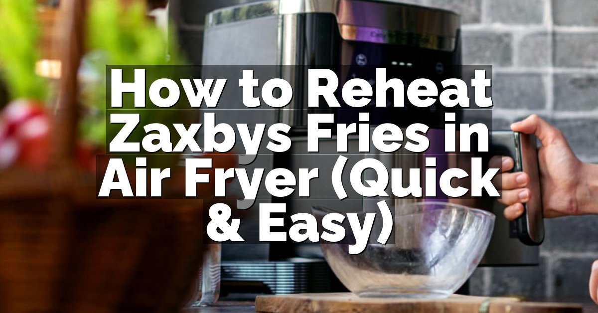 How to Reheat Zaxbys Fries in Air Fryer (Quick & Easy)
