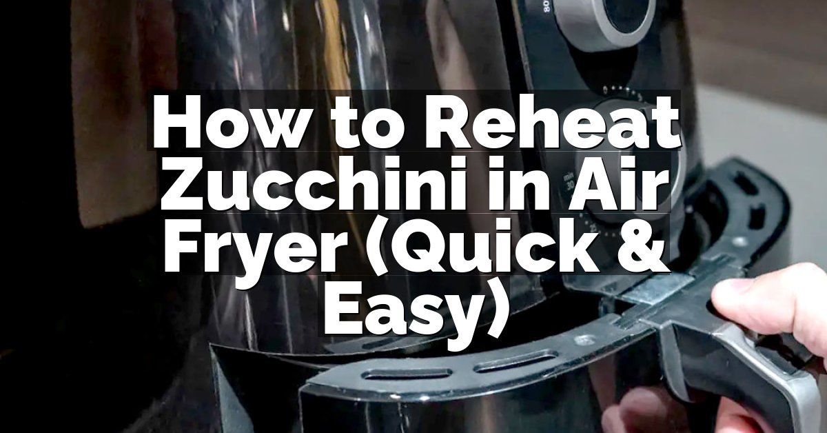 How to Reheat Zucchini in Air Fryer (Quick & Easy)