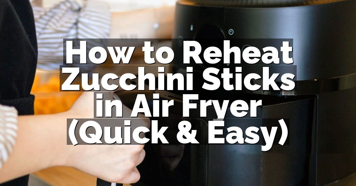 How to Reheat Zucchini Sticks in Air Fryer (Quick & Easy)